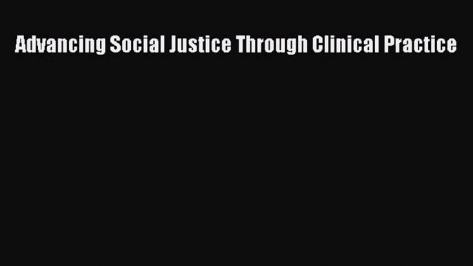 [Read Book] Advancing Social Justice Through Clinical Practice  EBook