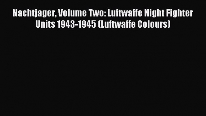 [Read book] Nachtjager Volume Two: Luftwaffe Night Fighter Units 1943-1945 (Luftwaffe Colours)