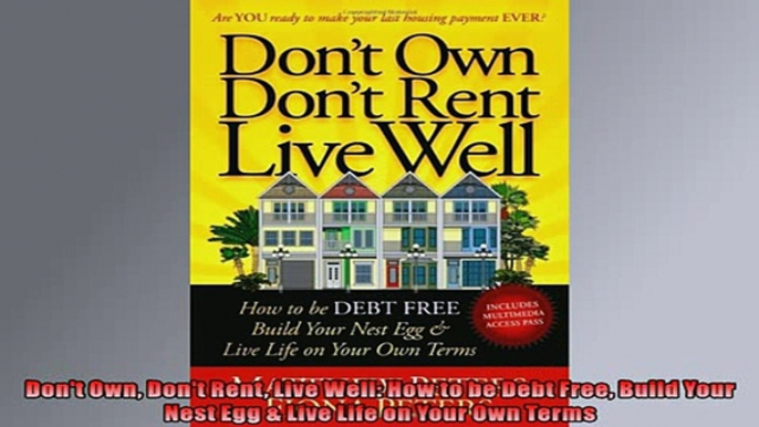 FREE PDF  Dont Own Dont Rent Live Well How to be Debt Free Build Your Nest Egg  Live Life on  FREE BOOOK ONLINE