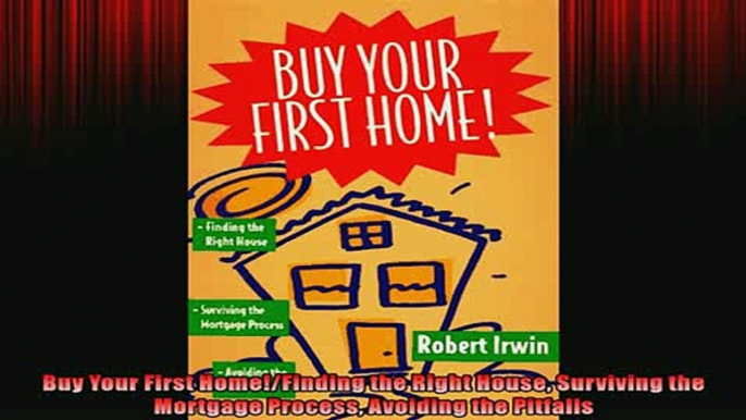 READ book  Buy Your First HomeFinding the Right House Surviving the Mortgage Process Avoiding the  FREE BOOOK ONLINE