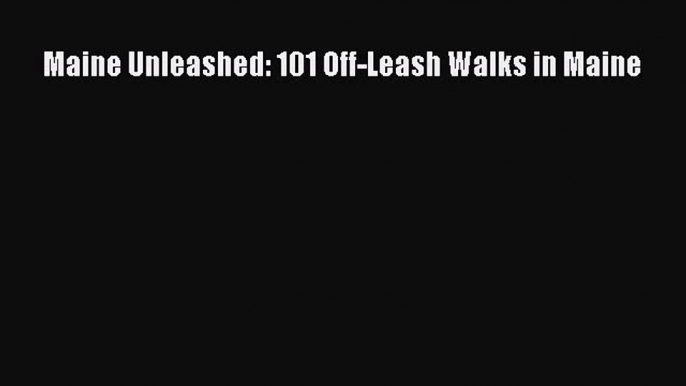 Read Maine Unleashed: 101 Off-Leash Walks in Maine Ebook Free