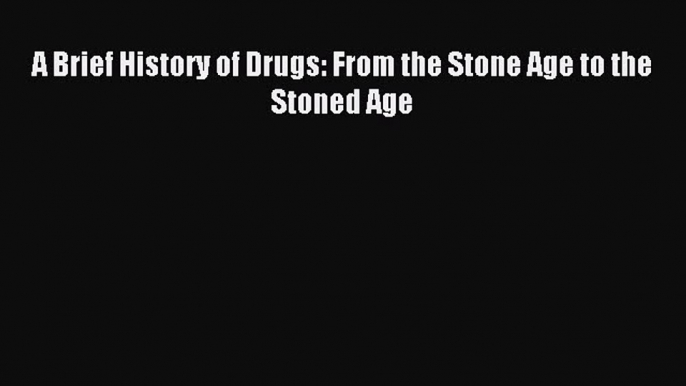 Read A Brief History of Drugs: From the Stone Age to the Stoned Age Ebook Free