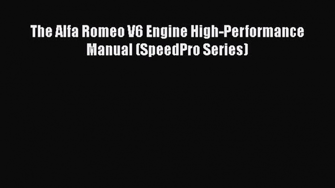 Read The Alfa Romeo V6 Engine High-Performance Manual (SpeedPro Series) Ebook Free