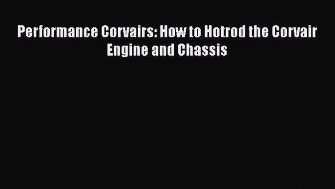 Download Performance Corvairs: How to Hotrod the Corvair Engine and Chassis PDF Online