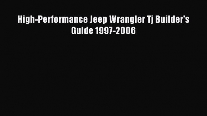 Download High-Performance Jeep Wrangler Tj Builder's Guide 1997-2006 Ebook Free