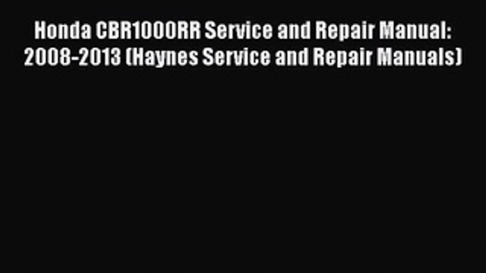 [Read Book] Honda CBR1000RR Service and Repair Manual: 2008-2013 (Haynes Service and Repair