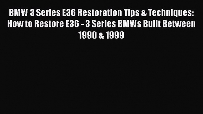 [Read Book] BMW 3 Series E36 Restoration Tips & Techniques: How to Restore E36 - 3 Series BMWs