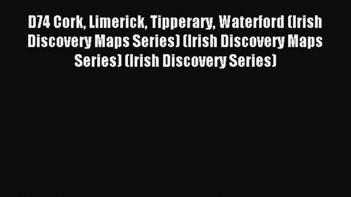 Read D74 Cork Limerick Tipperary Waterford (Irish Discovery Maps Series) (Irish Discovery Maps