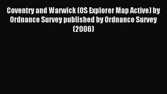 Read Coventry and Warwick (OS Explorer Map Active) by Ordnance Survey published by Ordnance