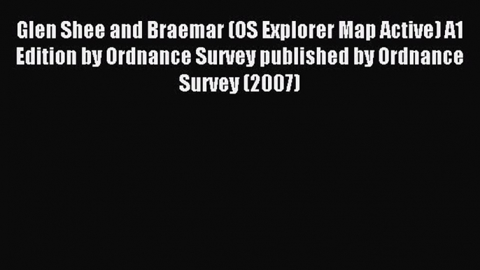 Read Glen Shee and Braemar (OS Explorer Map Active) A1 Edition by Ordnance Survey published