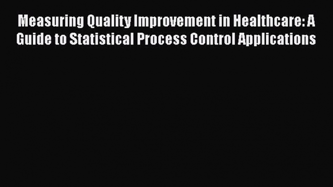 PDF Measuring Quality Improvement in Healthcare: A Guide to Statistical Process Control Applications