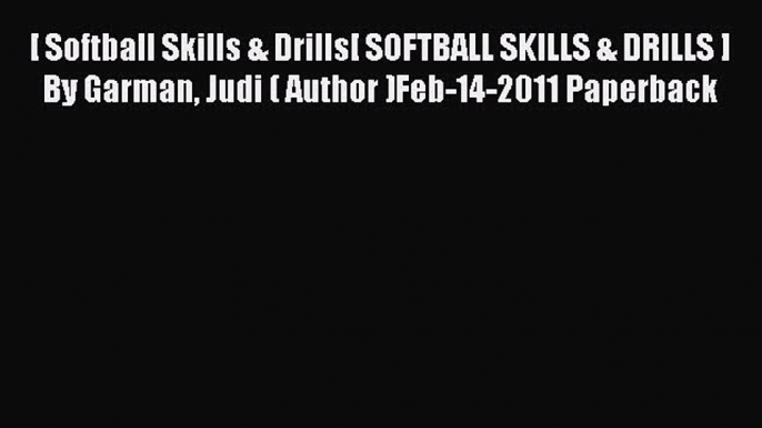 Download [ Softball Skills & Drills[ SOFTBALL SKILLS & DRILLS ] By Garman Judi ( Author )Feb-14-2011