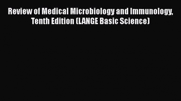 [Read book] Review of Medical Microbiology and Immunology Tenth Edition (LANGE Basic Science)