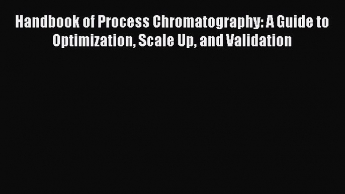 [Read book] Handbook of Process Chromatography: A Guide to Optimization Scale Up and Validation