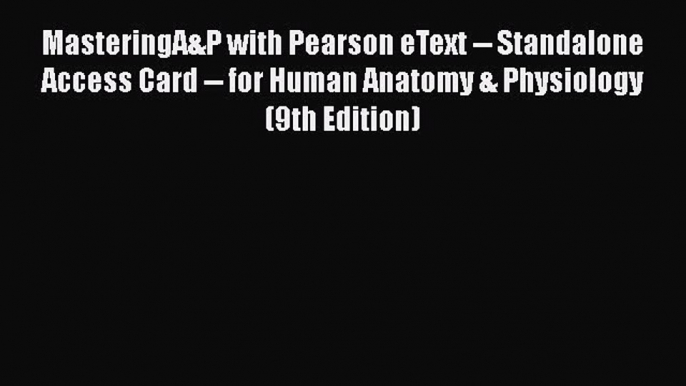 [Read book] MasteringA&P with Pearson eText -- Standalone Access Card -- for Human Anatomy