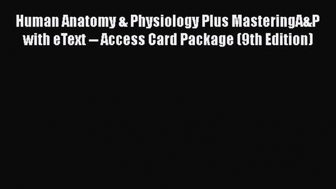 [Read book] Human Anatomy & Physiology Plus MasteringA&P with eText -- Access Card Package