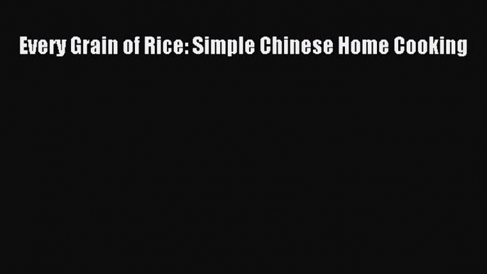 Read Every Grain of Rice: Simple Chinese Home Cooking Ebook Free