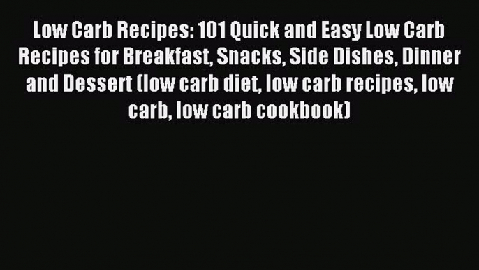 [Read PDF] Low Carb Recipes: 101 Quick and Easy Low Carb Recipes for Breakfast Snacks Side
