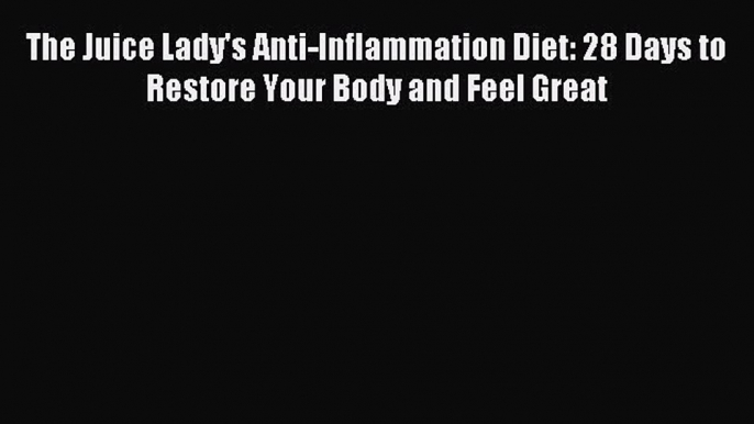 Read The Juice Lady's Anti-Inflammation Diet: 28 Days to Restore Your Body and Feel Great Ebook