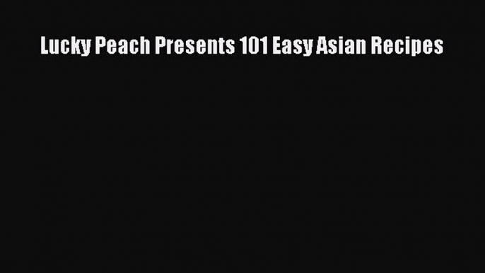 Read Lucky Peach Presents 101 Easy Asian Recipes Ebook Free