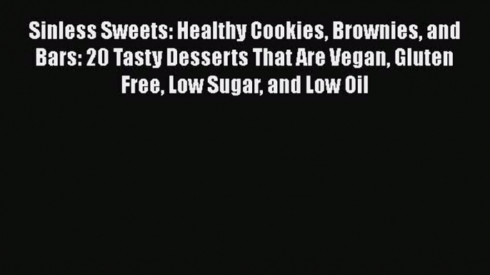 Download Sinless Sweets: Healthy Cookies Brownies and Bars: 20 Tasty Desserts That Are Vegan