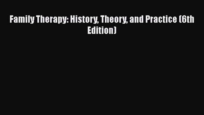 [PDF] Family Therapy: History Theory and Practice (6th Edition) Download Full Ebook