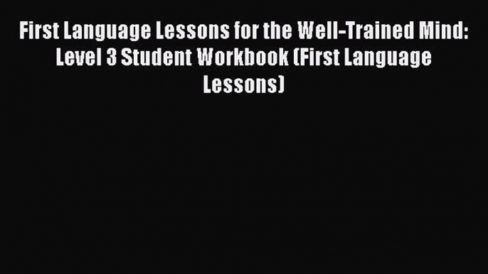 Read First Language Lessons for the Well-Trained Mind: Level 3 Student Workbook (First Language