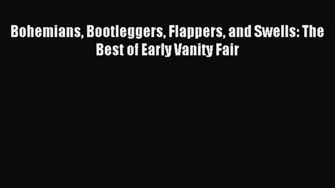 Read Bohemians Bootleggers Flappers and Swells: The Best of Early Vanity Fair PDF Online