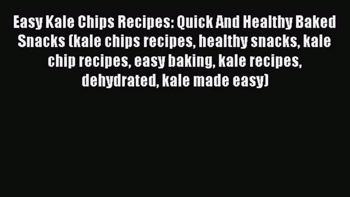 PDF Easy Kale Chips Recipes: Quick And Healthy Baked Snacks (kale chips recipes healthy snacks