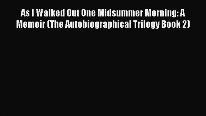 Read As I Walked Out One Midsummer Morning: A Memoir (The Autobiographical Trilogy Book 2)