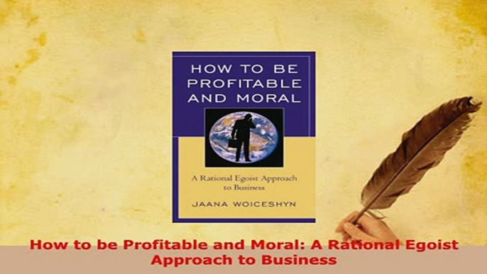 Download  How to be Profitable and Moral A Rational Egoist Approach to Business PDF Full Ebook