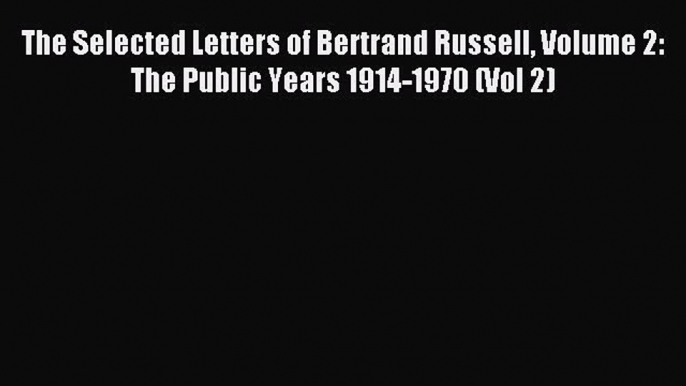 Read The Selected Letters of Bertrand Russell Volume 2: The Public Years 1914-1970 (Vol 2)