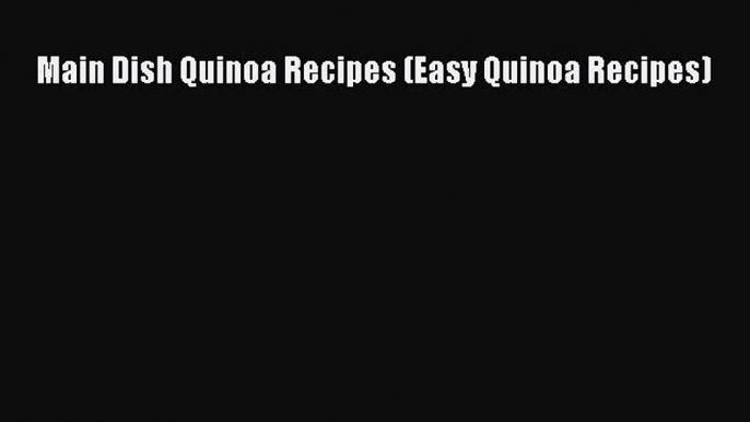 [Read PDF] Main Dish Quinoa Recipes (Easy Quinoa Recipes) Download Online