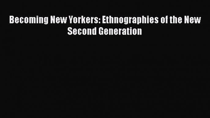 Ebook Becoming New Yorkers: Ethnographies of the New Second Generation Download Online