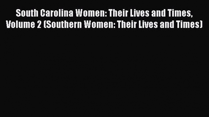 Read South Carolina Women: Their Lives and Times Volume 2 (Southern Women: Their Lives and