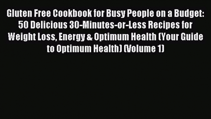 Read Gluten Free Cookbook for Busy People on a Budget: 50 Delicious 30-Minutes-or-Less Recipes