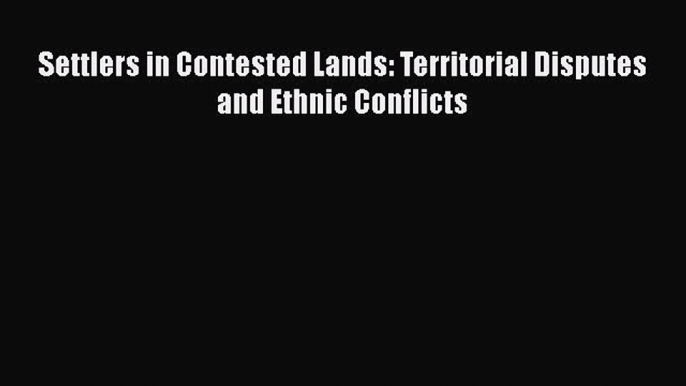 Book Settlers in Contested Lands: Territorial Disputes and Ethnic Conflicts Read Online