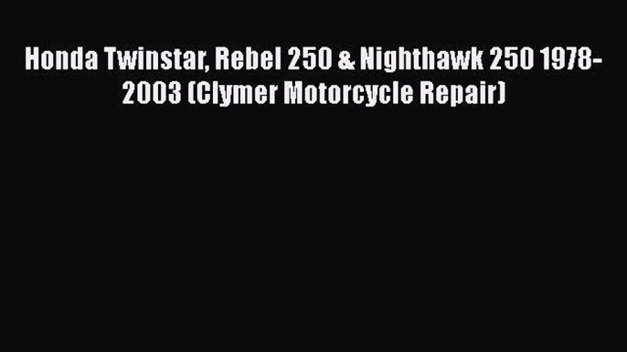 [Read Book] Honda Twinstar Rebel 250 & Nighthawk 250 1978-2003 (Clymer Motorcycle Repair)