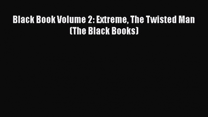 [PDF] Black Book Volume 2: Extreme The Twisted Man (The Black Books) Download Full Ebook