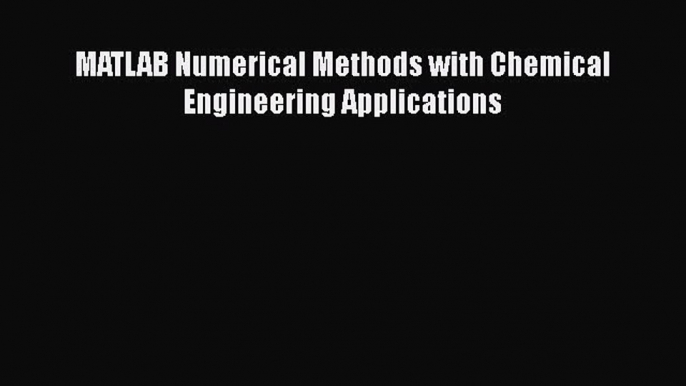 [Read Book] MATLAB Numerical Methods with Chemical Engineering Applications  EBook