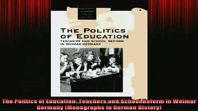 Free Full PDF Downlaod  The Politics of Education Teachers and School Reform in Weimar Germany Monographs in Full EBook