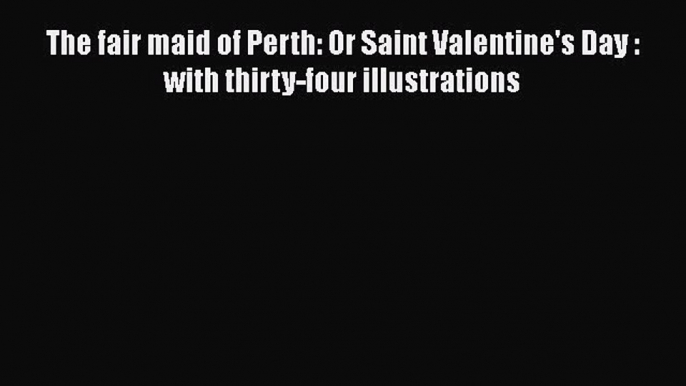 [PDF] The fair maid of Perth: Or Saint Valentine's Day : with thirty-four illustrations [Read]