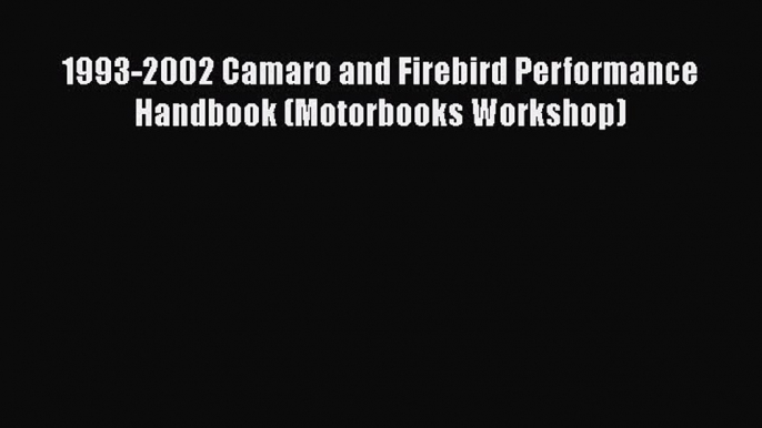 [Read Book] 1993-2002 Camaro and Firebird Performance Handbook (Motorbooks Workshop)  EBook