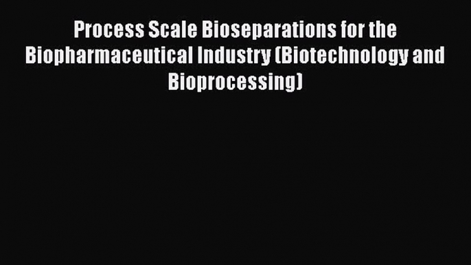 [Read Book] Process Scale Bioseparations for the Biopharmaceutical Industry (Biotechnology