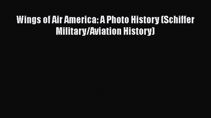 [Read Book] Wings of Air America: A Photo History (Schiffer Military/Aviation History)  Read