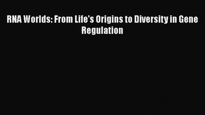 [Read Book] RNA Worlds: From Life's Origins to Diversity in Gene Regulation  EBook