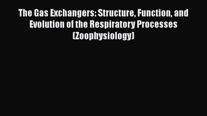 [Read Book] The Gas Exchangers: Structure Function and Evolution of the Respiratory Processes