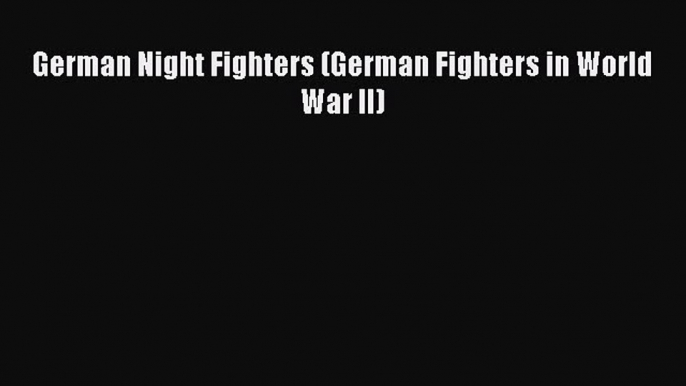 [Read Book] German Night Fighters (German Fighters in World War II)  EBook