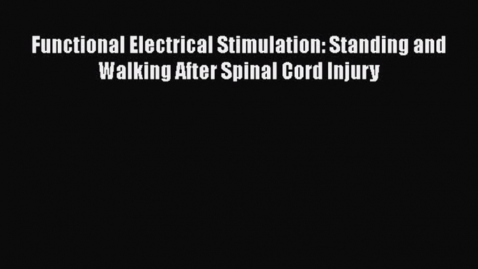 [Read Book] Functional Electrical Stimulation: Standing and Walking After Spinal Cord Injury