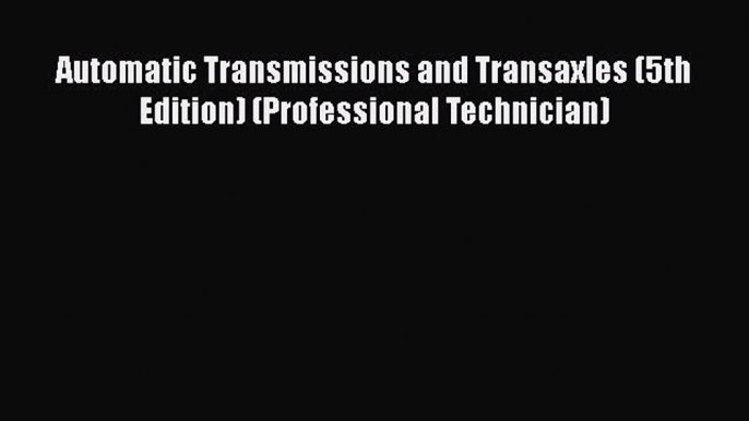 [Read Book] Automatic Transmissions and Transaxles (5th Edition) (Professional Technician)